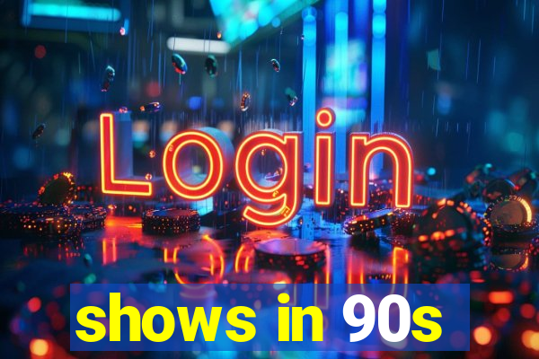 shows in 90s